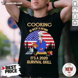 Good Man Cooking Is Not A Hobby It’s A 2020 Survival Skill American Flag Shirt- Design By Daintytee.com