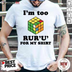 Good Rubik I’m Too Ruru For My Shirt- Design By Daintytee.com