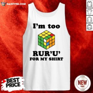 Good Rubik I’m Too Ruru For My Tank Top- Design By Daintytee.com