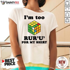 Good Rubik I’m Too Ruru For My V Neck- Design By Daintytee.com