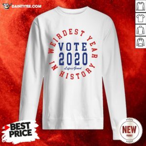 Good Vote 2020 Weirdest Year In History Sweatshirt- Design By Daintytee.com