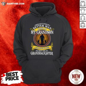 Hot I Asked God To Make Me A Better Man He Sent Me My Grandson I Asked God For An Angel Granddaughter Hoodie