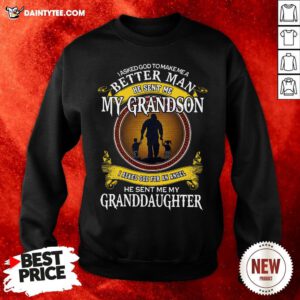 Hot I Asked God To Make Me A Better Man He Sent Me My Grandson I Asked God For An Angel Granddaughter Sweatshirt- Design By Daintytee.com