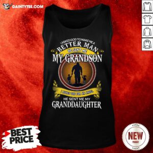 Hot I Asked God To Make Me A Better Man He Sent Me My Grandson I Asked God For An Angel Granddaughter Tank Top- Design By Daintytee.com