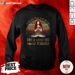 Hot Serena Yoga I’m Mostly Peace Love And Light And A Little Go Fuck Yourself Vintage Sweatshirt- Design By Daintytee.com