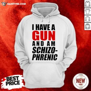 I Have A Gun And Am Schizophrenic Tee Hoodie