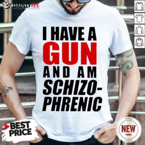 I Have A Gun And Am Schizophrenic Tee Shirt
