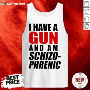 I Have A Gun And Am Schizophrenic Tee Tank Top