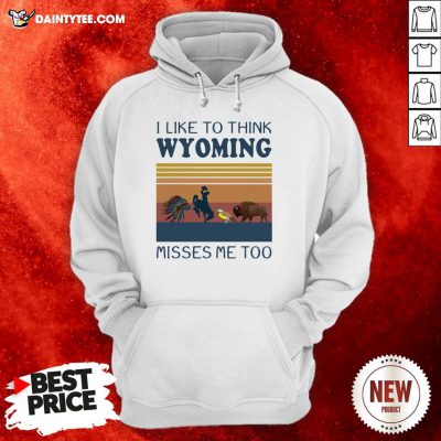 I Like To Think Wyoming Misses Me Too Vintage Hoodie