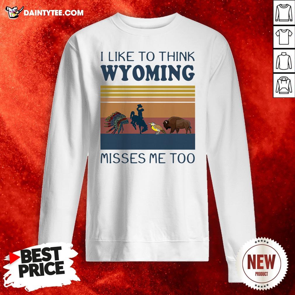 I Like To Think Wyoming Misses Me Too Vintage Sweatshirt