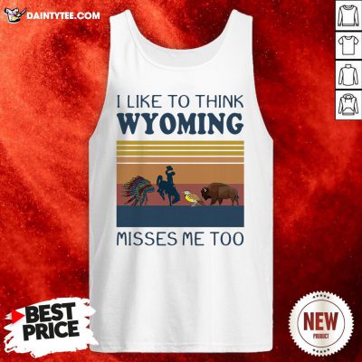 I Like To Think Wyoming Misses Me Too Vintage Tank Top