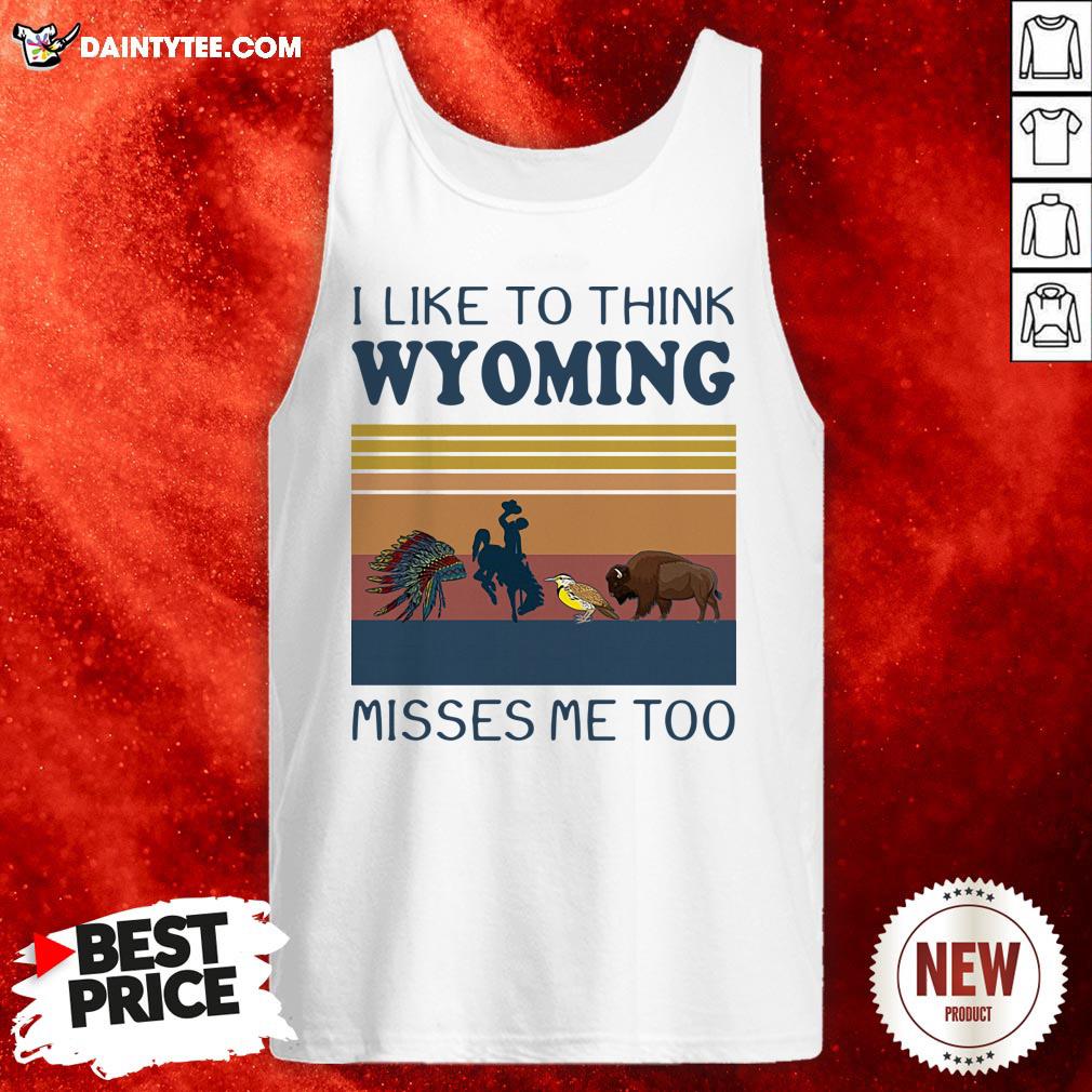 I Like To Think Wyoming Misses Me Too Vintage Tank Top