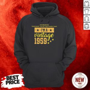 I’m Wearing This Shirt To Let You Know That I’m A Vintage 1959 Hoodie