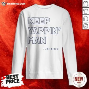 Keep Yappin’ Man Joe Biden Sweatshirt