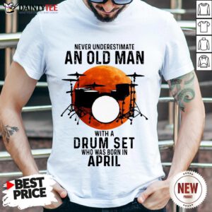 Never Underestimate An Old Man With A Drum Set Who Was Born In April Moon Shirt