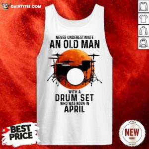 Never Underestimate An Old Man With A Drum Set Who Was Born In April Moon Tank Top