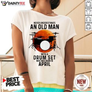 Never Underestimate An Old Man With A Drum Set Who Was Born In April Moon V Neck