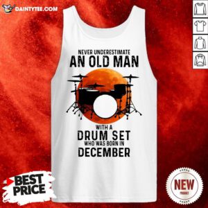 Never Underestimate An Old Man With A Drum Set Who Was Born In December Moon Tank Top