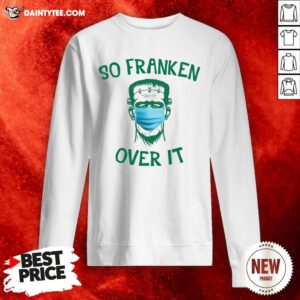 - Design By Daintytee.comNice Frankenstein So Franken Over It Sweatshirt