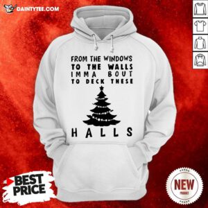 Nice From The Windowns To The Walls Imma Bout To Deck These Halls Hoodie- Design By Daintytee.com
