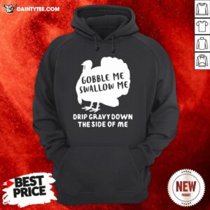Nice Gobble Me Swallow Me Drip Gravy Down The Side Of Me Hoodie- Design By Daintytee.com