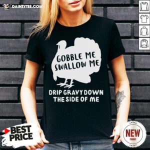 Nice Gobble Me Swallow Me Drip Gravy Down The Side Of Me V Neck- Design By Daintytee.com