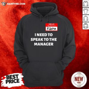Nice Hello My Name Is Karen I Need To Speak To The Manager Hoodie- Design By Daintytee.com