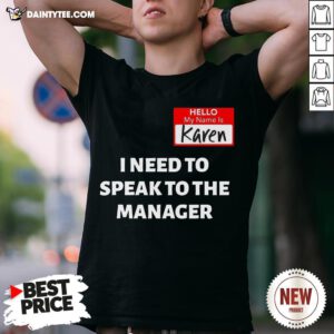 Nice Hello My Name Is Karen I Need To Speak To The Manager Shirt- Design By Daintytee.com