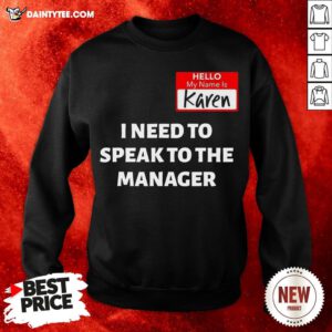 Nice Hello My Name Is Karen I Need To Speak To The Manager Sweatshirt- Design By Daintytee.com