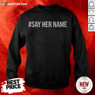 Nice Say Her Name Sweatshirt