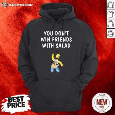 Nice You Don’t Win Friends With Salad Simpsons Hoodie- Design By Daintytee.com