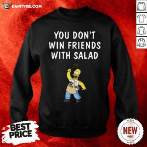 Nice You Don’t Win Friends With Salad Simpsons Sweatshirt- Design By Daintytee.com