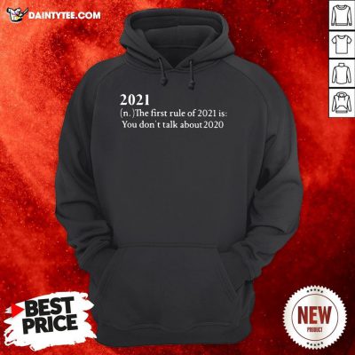 Official 2021 The First Rule Of 2021 Is You Don’t Talk About 2020 Hoodie
