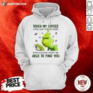 Official Grinch Touch My Coffee I Will Slap You So Hard 2020 Hoodie