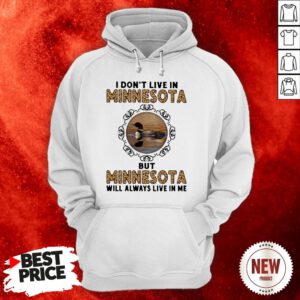 Official I Don’t Live In Minnesota But Minnesota Will Always Live In Me Hoodie