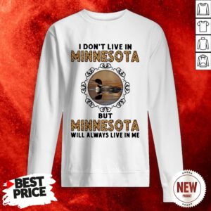 Official I Don’t Live In Minnesota But Minnesota Will Always Live In Me Sweatshirt