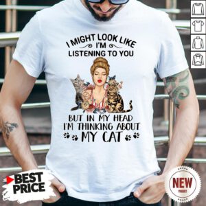Official I Might Look Like I’m Listening To You But In My Head I’m Thinking About My Cat Shirt