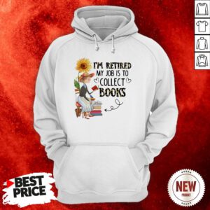 Official I’m Retired My Job Is To Collect Books Hoodie