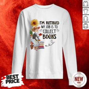 Official I’m Retired My Job Is To Collect Books Sweatshirt