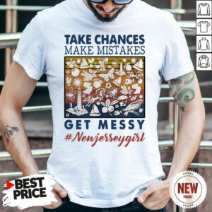Official Jersey Girl Take Chances Make Mistakes Get Messy Newjereey Girl Vintage Shirt