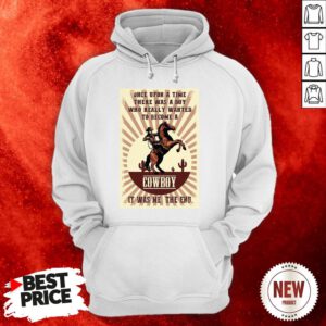 Official Once Upon A Time There Was A Boy Who Really Wanted To Become A Cowboy Hoodie