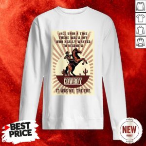 Official Once Upon A Time There Was A Boy Who Really Wanted To Become A Cowboy Sweatshirt