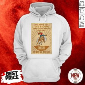 Official Once Upon A Time There Was A Girl Who Really Wanted To Become A Cowgirl It Was Me The End Hoodie