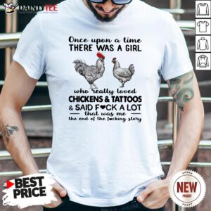 Once Upon A Time There Was A Girl Who Really Loved Chickens And Tattoos And Said Fuck A Lot Shirt