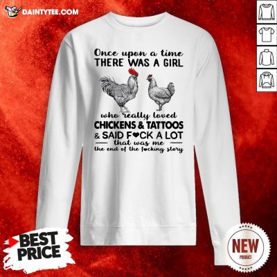 Once Upon A Time There Was A Girl Who Really Loved Chickens And Tattoos And Said Fuck A Lot Sweatshirt