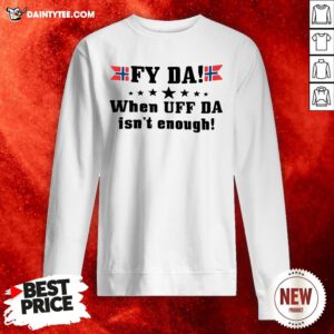 Original Fy Da When Uff Da Isn’t Enough Sweatshirt- Design By Daintytee.com
