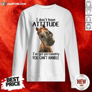 Original Horse I Don’t Have Attitude I’ve Got Personality You Can’t Handle Sweatshirt- Design By Daintytee.com