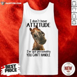 Original Horse I Don’t Have Attitude I’ve Got Personality You Can’t Handle Tank Top- Design By Daintytee.com
