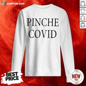 Original Pinche Covid 2020 Sweatshirt- Design By Daintytee.com