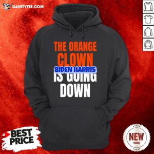 Original The Orange Clown Is Going Dowm – Biden Harris Hoodie- Design By Daintytee.com